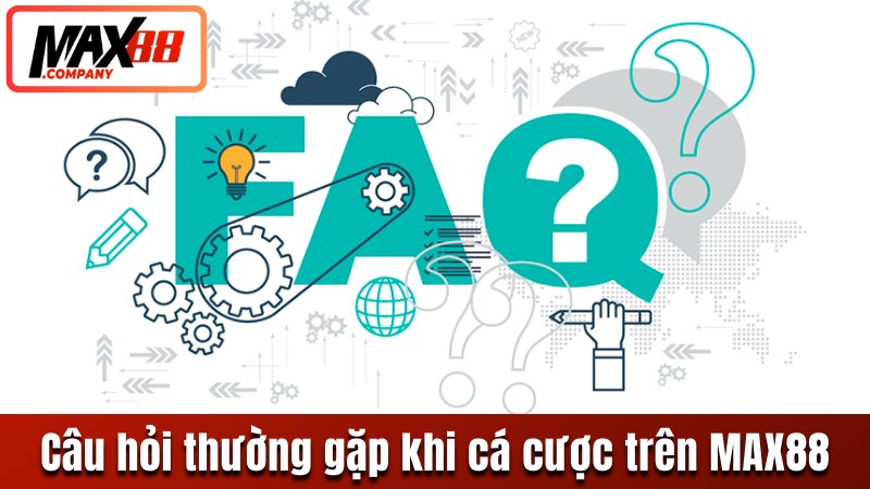 Câu hỏi thường gặp khi tham gia cá cược trên MAX88