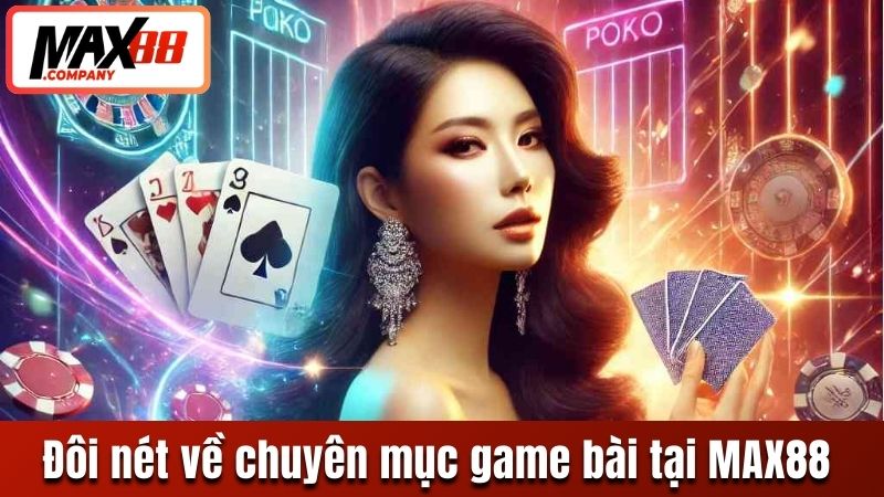 Đôi nét về chuyên mục game bài tại MAX88