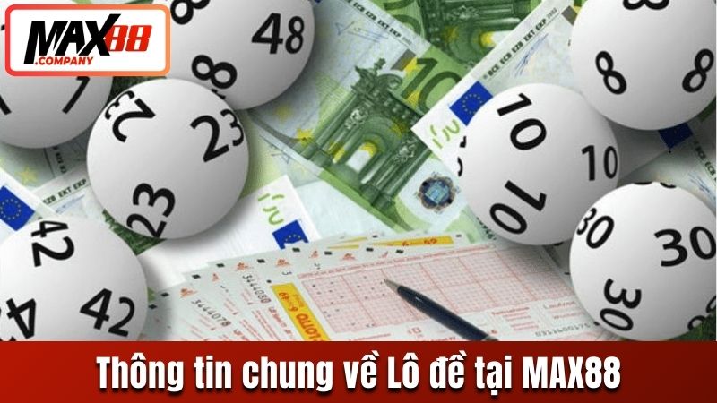 Giới thiệu thông tin chung về Lô đề truyền thống MAX88