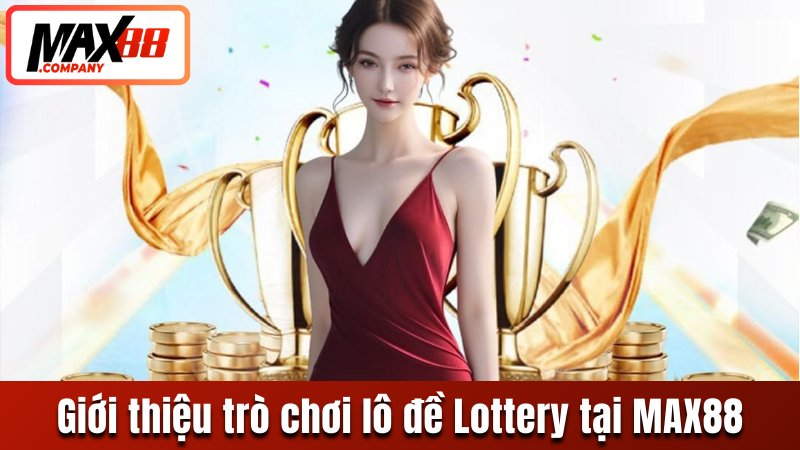Giới thiệu trò chơi lô đề Lottery tại MAX88