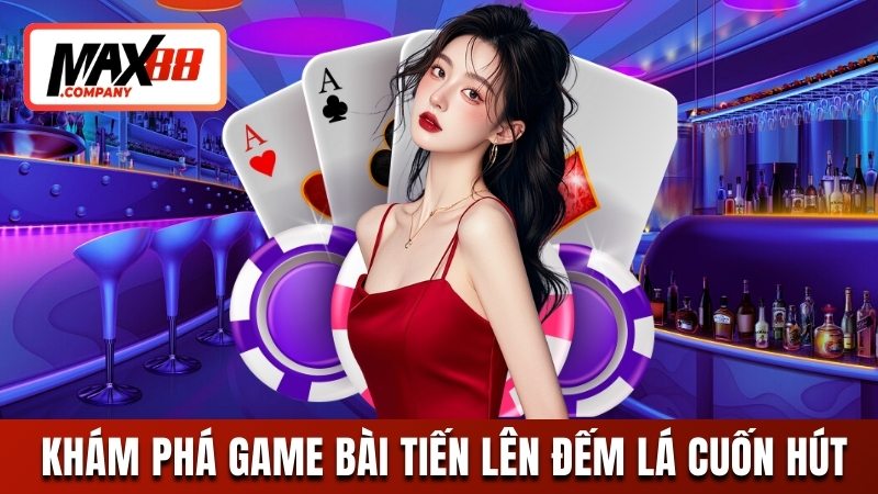 Khám phá game bài tiến lên đếm lá cuốn hút khó cưỡng