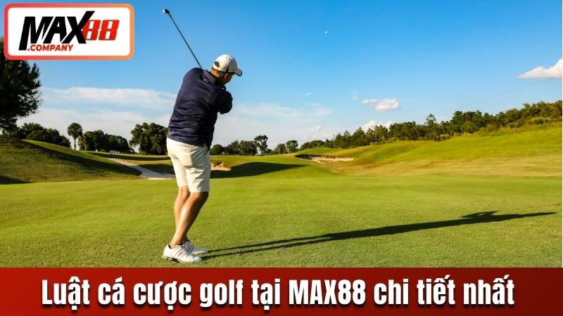 Luật cá cược golf tại MAX88 chi tiết nhất 